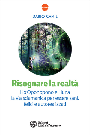 Dario Canil, Risognare la Realtà, Ho’Oponopono e Huna: la via sciamanica per essere sani, felici e autorealizzati